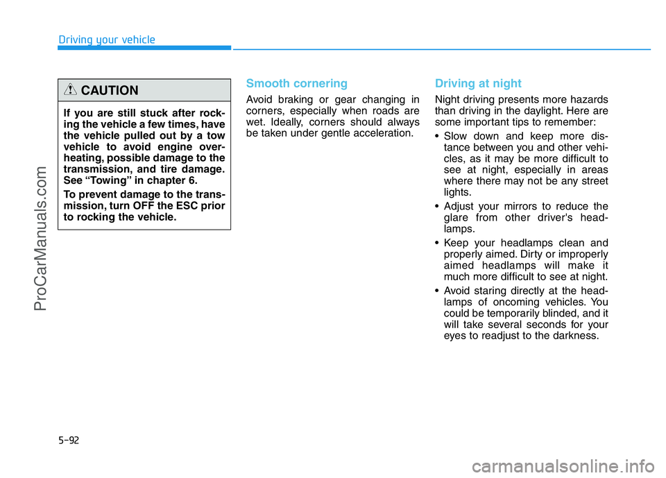 HYUNDAI COUPE 2014  Owners Manual 5-92
Driving your vehicle
Smooth cornering
Avoid braking or gear changing in
corners, especially when roads are
wet. Ideally, corners should always
be taken under gentle acceleration.
Driving at night