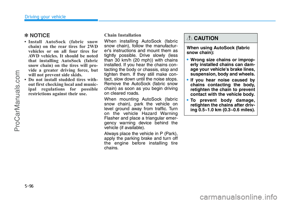 HYUNDAI COUPE 2014 Owners Manual 5-96
Driving your vehicle
✽NOTICE
• Install AutoSock (fabric snow
chain) on the rear tires for 2WD
vehicles or on all four tires for
AWD vehicles. It should be noted
that installing AutoSock (fabr HYUNDAI COUPE 2014 Owners Manual 5-96
Driving your vehicle
✽NOTICE
• Install AutoSock (fabric snow
chain) on the rear tires for 2WD
vehicles or on all four tires for
AWD vehicles. It should be noted
that installing AutoSock (fabr