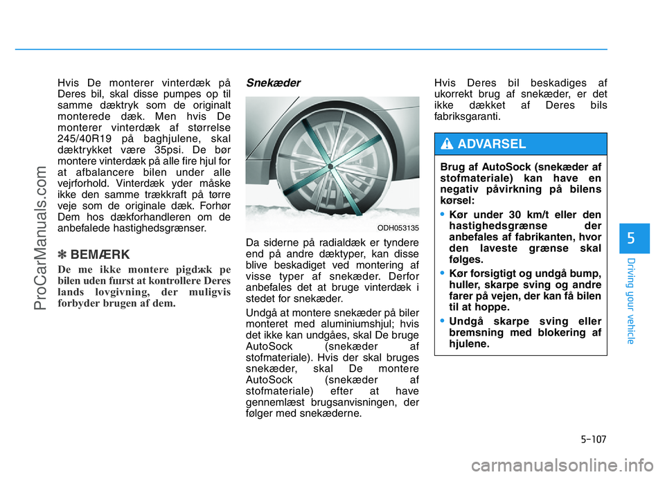 HYUNDAI COUPE 2014 Owners Manual 5-107
Driving your vehicle
5
Hvis De monterer vinterdæk på
Deres bil, skal disse pumpes op til
samme dæktryk som de originalt
monterede dæk. Men hvis De
monterer vinterdæk af størrelse
245/40R19 HYUNDAI COUPE 2014 Owners Manual 5-107
Driving your vehicle
5
Hvis De monterer vinterdæk på
Deres bil, skal disse pumpes op til
samme dæktryk som de originalt
monterede dæk. Men hvis De
monterer vinterdæk af størrelse
245/40R19