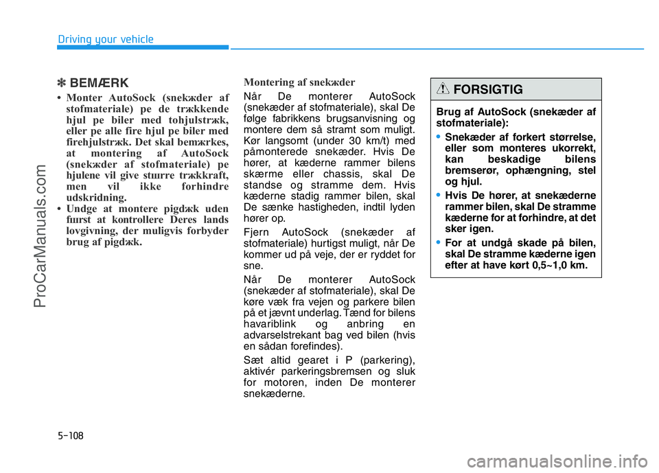 HYUNDAI COUPE 2014 Owners Manual 5-108
Driving your vehicle
✽BEMÆRK
• Monter AutoSock (snekжder af
stofmateriale) pе de trжkkende
hjul pе biler med tohjulstrжk,
eller pе alle fire hjul pе biler med
firehjulstrжk. Det ska HYUNDAI COUPE 2014 Owners Manual 5-108
Driving your vehicle
✽BEMÆRK
• Monter AutoSock (snekжder af
stofmateriale) pе de trжkkende
hjul pе biler med tohjulstrжk,
eller pе alle fire hjul pе biler med
firehjulstrжk. Det ska