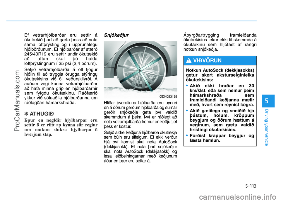 HYUNDAI COUPE 2014 Owners Manual 5-113
Driving your vehicle
5
Ef vetrarhjólbarðar eru settir á
ökutækið þarf að gæta þess að nota
sama loftþrýsting og í upprunalegu
hjólbörðunum. Ef hjólbarðar af stærð
245/40R19 HYUNDAI COUPE 2014 Owners Manual 5-113
Driving your vehicle
5
Ef vetrarhjólbarðar eru settir á
ökutækið þarf að gæta þess að nota
sama loftþrýsting og í upprunalegu
hjólbörðunum. Ef hjólbarðar af stærð
245/40R19