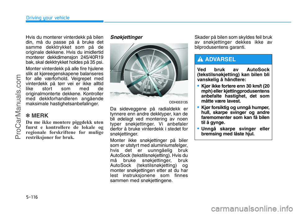 HYUNDAI COUPE 2014 Owners Manual 5-116
Driving your vehicle
Hvis du monterer vinterdekk på bilen
din, må du passe på å bruke det
samme dekktrykket som på de
originale dekkene. Hvis du imidlertid
monterer dekkdimensjon 245/40R19
HYUNDAI COUPE 2014 Owners Manual 5-116
Driving your vehicle
Hvis du monterer vinterdekk på bilen
din, må du passe på å bruke det
samme dekktrykket som på de
originale dekkene. Hvis du imidlertid
monterer dekkdimensjon 245/40R19