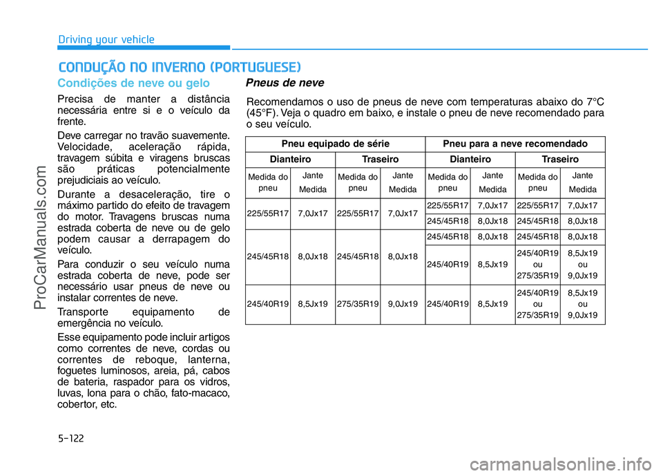 HYUNDAI COUPE 2014 Owners Manual 5-122
Driving your vehicle
Condições de neve ou gelo
Precisa de manter a distância
necessária entre si e o veículo da
frente.
Deve carregar no travão suavemente.
Velocidade, aceleração rápida HYUNDAI COUPE 2014 Owners Manual 5-122
Driving your vehicle
Condições de neve ou gelo
Precisa de manter a distância
necessária entre si e o veículo da
frente.
Deve carregar no travão suavemente.
Velocidade, aceleração rápida