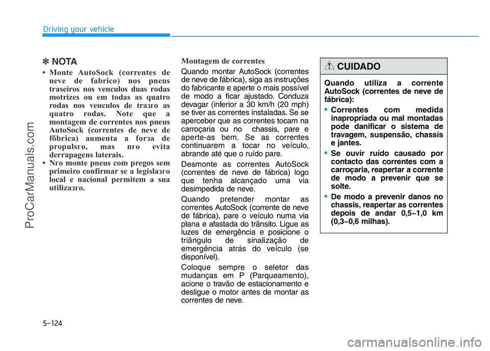 HYUNDAI COUPE 2014 Owners Manual 5-124
Driving your vehicle
✽NOTA
• Monte AutoSock (correntes de
neve de fabrico) nos pneus
traseiros nos veнculos duas rodas
motrizes ou em todas as quatro
rodas nos veнculos de traзгo аs
qua HYUNDAI COUPE 2014 Owners Manual 5-124
Driving your vehicle
✽NOTA
• Monte AutoSock (correntes de
neve de fabrico) nos pneus
traseiros nos veнculos duas rodas
motrizes ou em todas as quatro
rodas nos veнculos de traзгo аs
qua