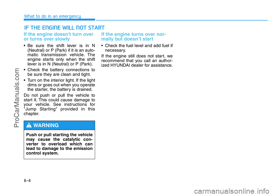 HYUNDAI COUPE 2014 Owners Manual 6-4
IF THE ENGINE WILL NOT START
What to do in an emergency
If the engine doesn't turn over
or turns over slowly
• Be sure the shift lever is in N
(Neutral) or P (Park) if it is an auto-
matic HYUNDAI COUPE 2014 Owners Manual 6-4
IF THE ENGINE WILL NOT START
What to do in an emergency
If the engine doesn't turn over
or turns over slowly
• Be sure the shift lever is in N
(Neutral) or P (Park) if it is an auto-
matic