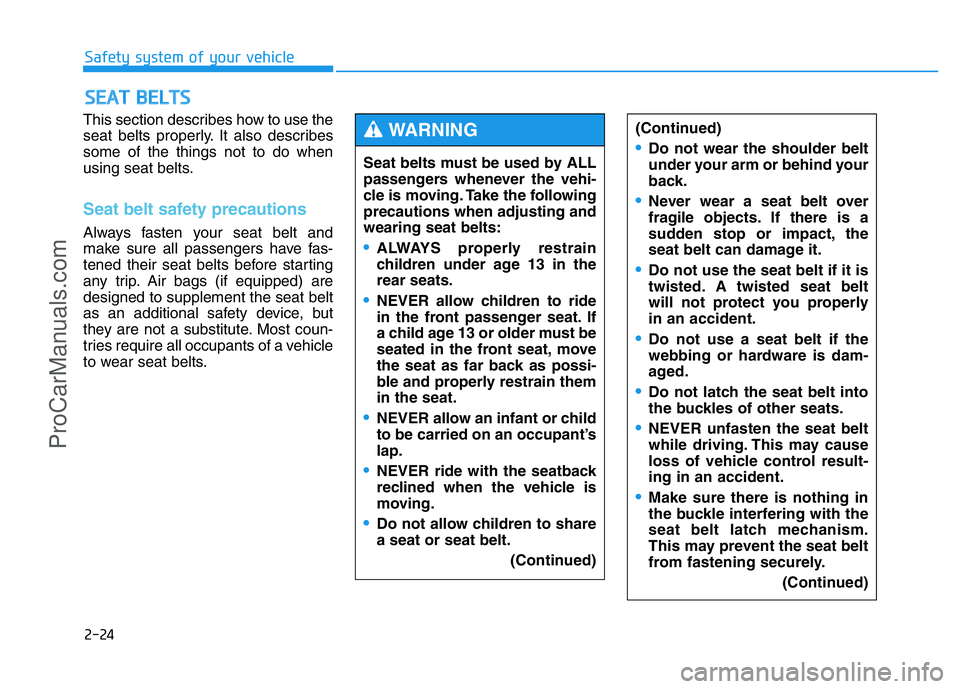HYUNDAI COUPE 2014 Service Manual 2-24
Safety system of your vehicle
This section describes how to use the
seat belts properly. It also describes
some of the things not to do when
using seat belts.
Seat belt safety precautions
Always HYUNDAI COUPE 2014 Service Manual 2-24
Safety system of your vehicle
This section describes how to use the
seat belts properly. It also describes
some of the things not to do when
using seat belts.
Seat belt safety precautions
Always