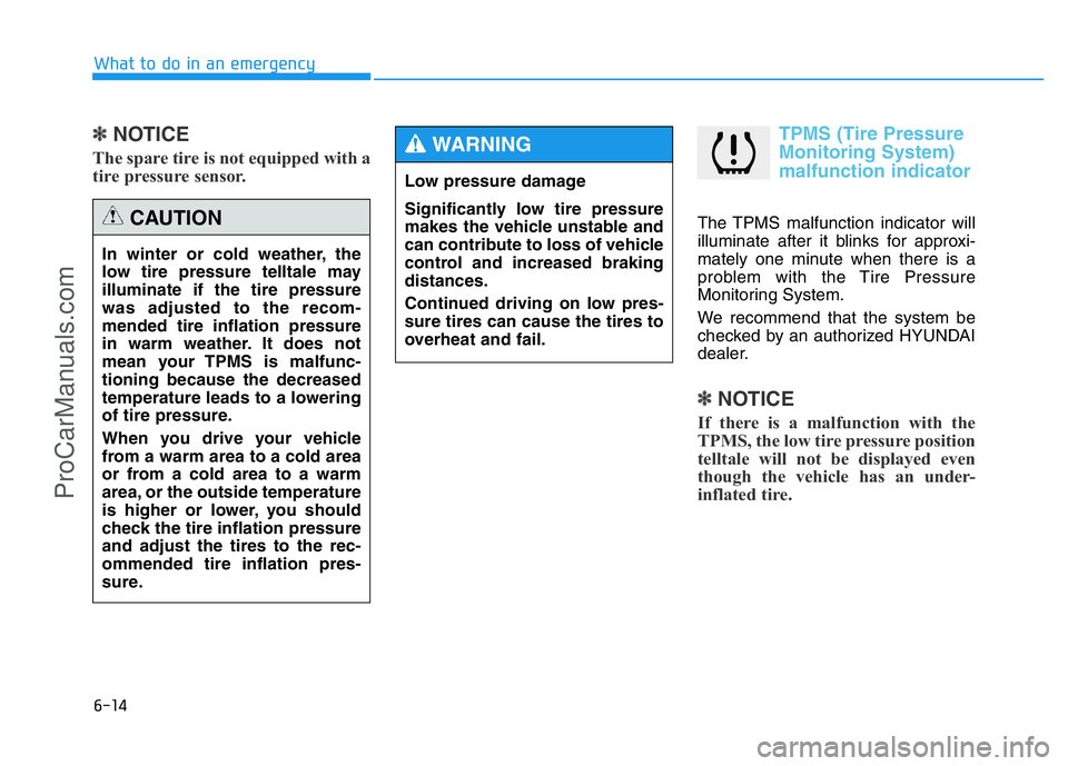 HYUNDAI COUPE 2014 Owners Manual 6-14
What to do in an emergency
✽NOTICE
The spare tire is not equipped with a
tire pressure sensor.
TPMS (Tire Pressure
Monitoring System)
malfunction indicator
The TPMS malfunction indicator will
i HYUNDAI COUPE 2014 Owners Manual 6-14
What to do in an emergency
✽NOTICE
The spare tire is not equipped with a
tire pressure sensor.
TPMS (Tire Pressure
Monitoring System)
malfunction indicator
The TPMS malfunction indicator will
i