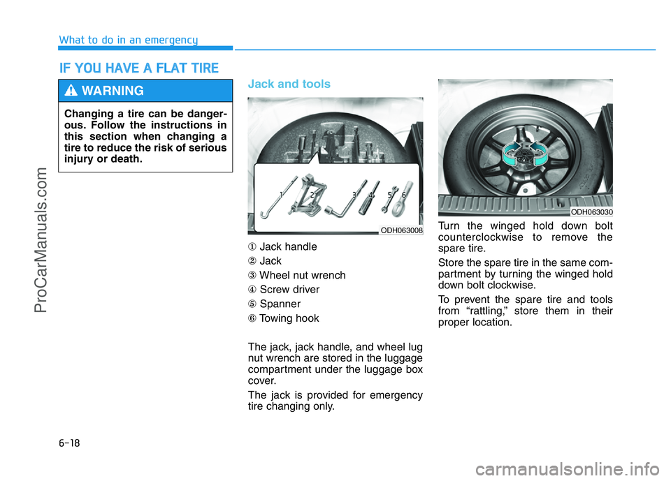 HYUNDAI COUPE 2014 Owners Manual 6-18
What to do in an emergency
Jack and tools
①Jack handle
②Jack
③Wheel nut wrench
④Screw driver
⑤Spanner
⑥Towing hook
The jack, jack handle, and wheel lug
nut wrench are stored in the l HYUNDAI COUPE 2014 Owners Manual 6-18
What to do in an emergency
Jack and tools
①Jack handle
②Jack
③Wheel nut wrench
④Screw driver
⑤Spanner
⑥Towing hook
The jack, jack handle, and wheel lug
nut wrench are stored in the l