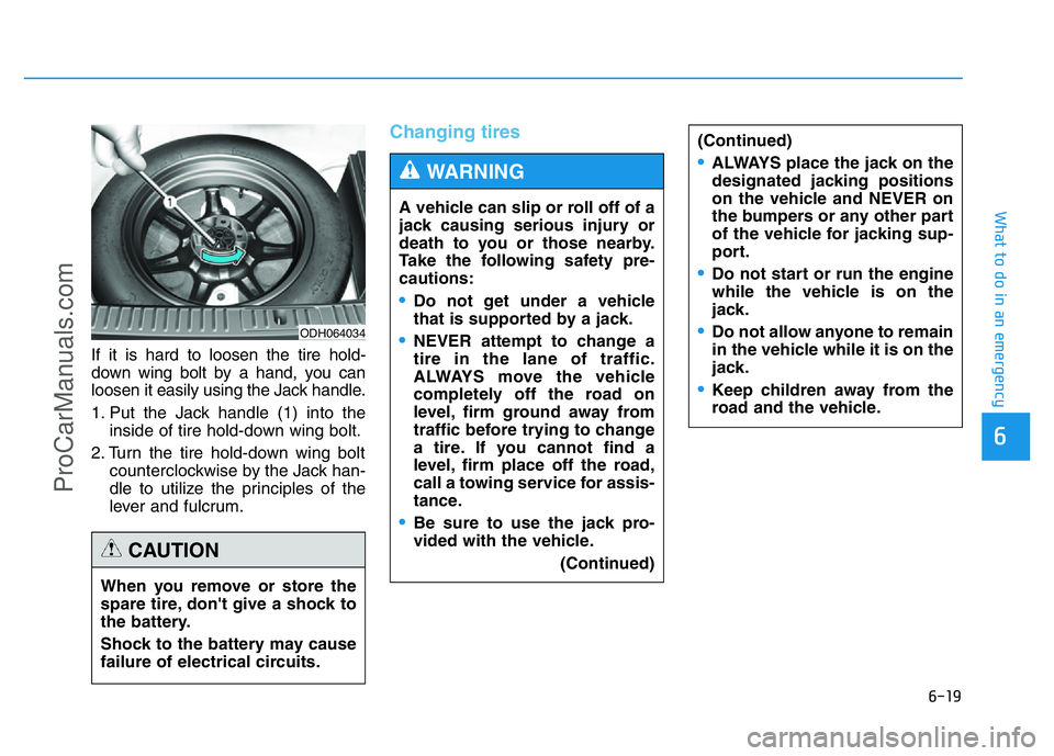 HYUNDAI COUPE 2014  Owners Manual 6-19
What to do in an emergency
6
If it is hard to loosen the tire hold-
down wing bolt by a hand, you can
loosen it easily using the Jack handle.
1. Put the Jack handle (1) into the
inside of tire ho