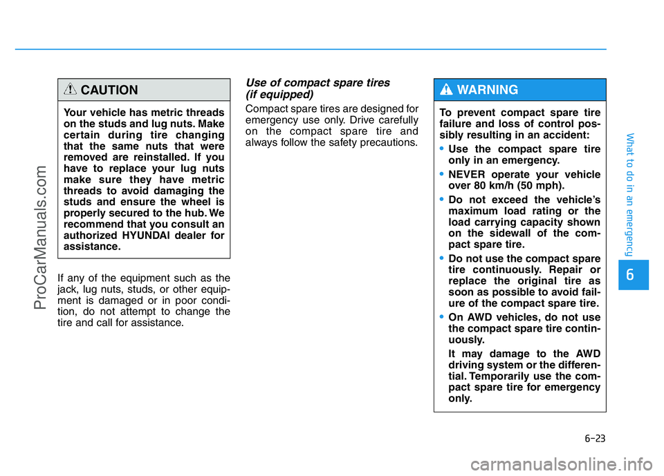 HYUNDAI COUPE 2014 Owners Manual 6-23
What to do in an emergency
6If any of the equipment such as the
jack, lug nuts, studs, or other equip-
ment is damaged or in poor condi-
tion, do not attempt to change the
tire and call for assis HYUNDAI COUPE 2014 Owners Manual 6-23
What to do in an emergency
6If any of the equipment such as the
jack, lug nuts, studs, or other equip-
ment is damaged or in poor condi-
tion, do not attempt to change the
tire and call for assis