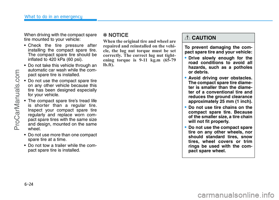 HYUNDAI COUPE 2014 Owners Manual 6-24
When driving with the compact spare
tire mounted to your vehicle:
• Check the tire pressure after
installing the compact spare tire.
The compact spare tire should be
inflated to 420 kPa (60 psi HYUNDAI COUPE 2014 Owners Manual 6-24
When driving with the compact spare
tire mounted to your vehicle:
• Check the tire pressure after
installing the compact spare tire.
The compact spare tire should be
inflated to 420 kPa (60 psi