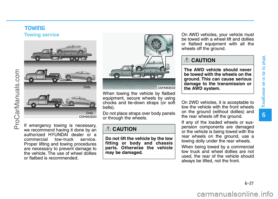 HYUNDAI COUPE 2014  Owners Manual 6-27
What to do in an emergency
6
Towing service
If emergency towing is necessary,
we recommend having it done by an
authorized HYUNDAI dealer or a
commercial tow-truck service.
Proper lifting and tow