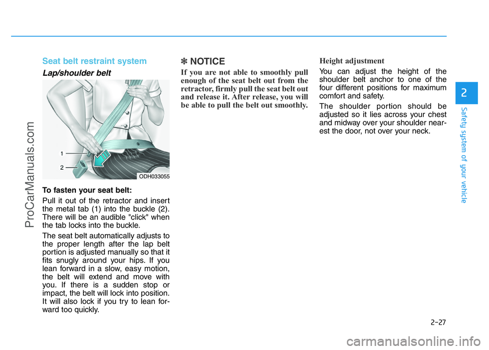 HYUNDAI COUPE 2014 Service Manual 2-27
Safety system of your vehicle
2
Seat belt restraint system
Lap/shoulder belt
To fasten your seat belt:
Pull it out of the retractor and insert
the metal tab (1) into the buckle (2).
There will HYUNDAI COUPE 2014 Service Manual 2-27
Safety system of your vehicle
2
Seat belt restraint system
Lap/shoulder belt
To fasten your seat belt:
Pull it out of the retractor and insert
the metal tab (1) into the buckle (2).
There will