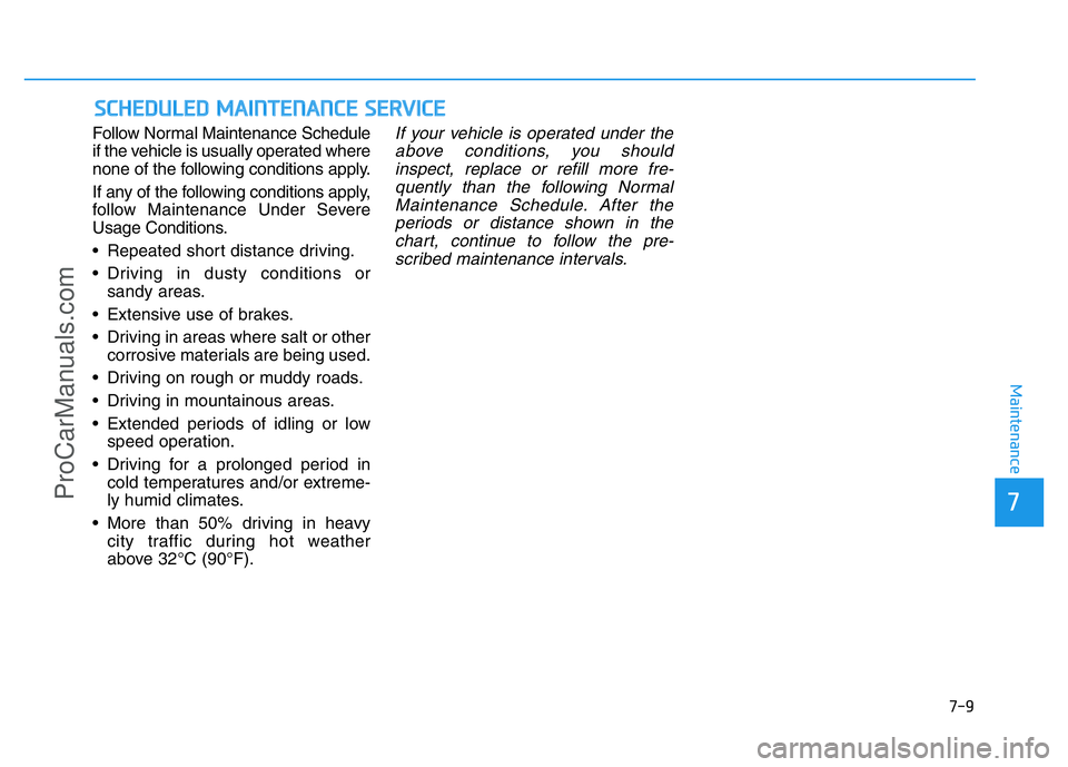 HYUNDAI COUPE 2014 Owners Manual 7-9
7
Maintenance
SCHEDULED MAINTENANCE SERVICE
Follow Normal Maintenance Schedule
if the vehicle is usually operated where
none of the following conditions apply.
If any of the following conditions HYUNDAI COUPE 2014 Owners Manual 7-9
7
Maintenance
SCHEDULED MAINTENANCE SERVICE
Follow Normal Maintenance Schedule
if the vehicle is usually operated where
none of the following conditions apply.
If any of the following conditions