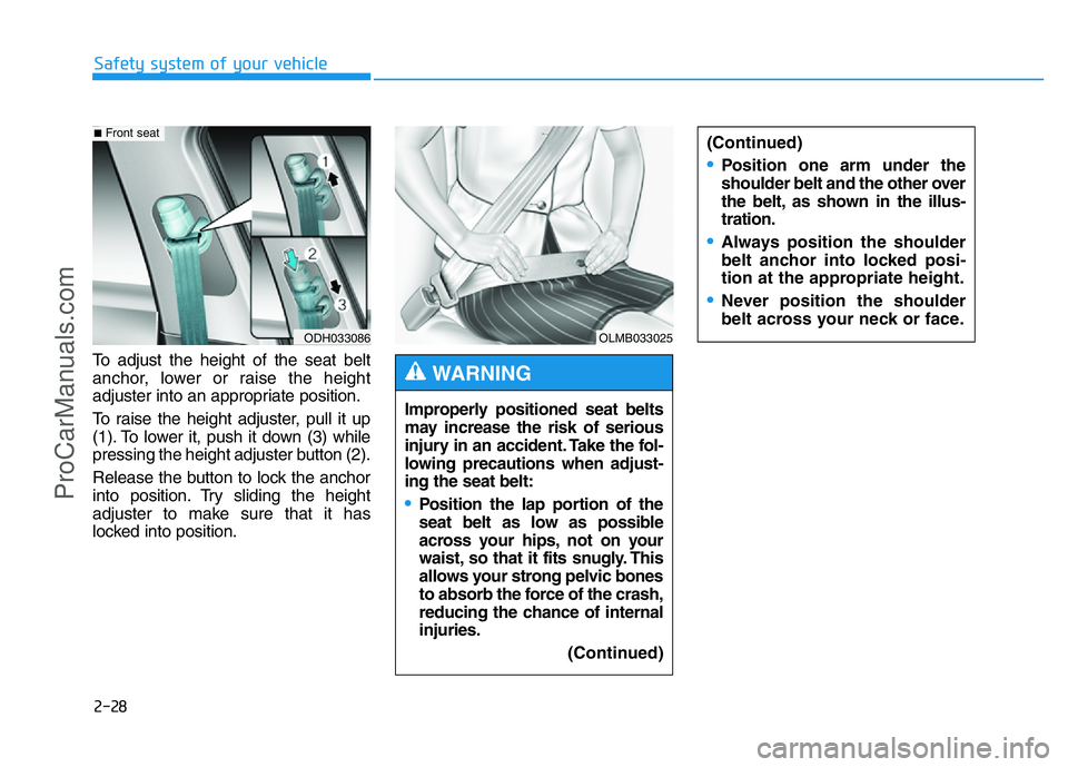 HYUNDAI COUPE 2014 Service Manual 2-28
Safety system of your vehicle
(Continued)
•Position one arm under the
shoulder belt and the other over
the belt, as shown in the illus-
tration.
•Always position the shoulder
belt anchor into HYUNDAI COUPE 2014 Service Manual 2-28
Safety system of your vehicle
(Continued)
•Position one arm under the
shoulder belt and the other over
the belt, as shown in the illus-
tration.
•Always position the shoulder
belt anchor into