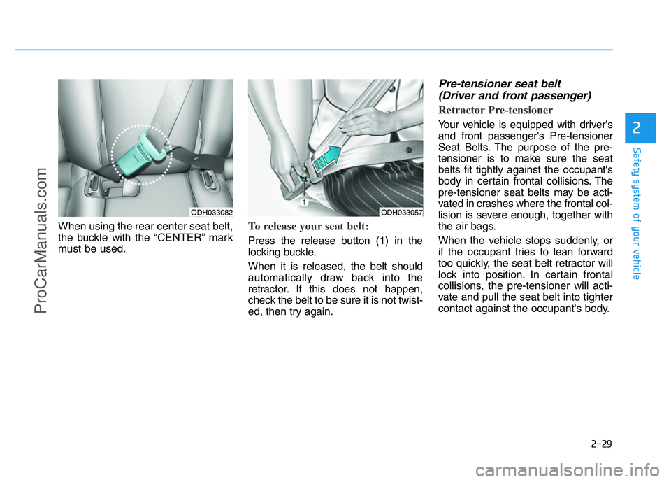 HYUNDAI COUPE 2014 Service Manual 2-29
Safety system of your vehicle
2
When using the rear center seat belt,
the buckle with the “CENTER” mark
must be used.To release your seat belt:
Press the release button (1) in the
locking bu HYUNDAI COUPE 2014 Service Manual 2-29
Safety system of your vehicle
2
When using the rear center seat belt,
the buckle with the “CENTER” mark
must be used.To release your seat belt:
Press the release button (1) in the
locking bu
