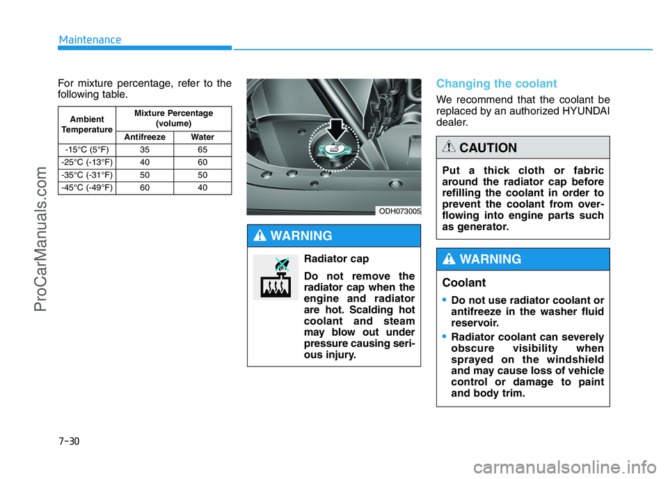 HYUNDAI COUPE 2014 Owners Manual 7-30
Maintenance
For mixture percentage, refer to the
following table.
Changing the coolant
We recommend that the coolant be
replaced by an authorized HYUNDAI
dealer.
Ambient
TemperatureMixture Percen HYUNDAI COUPE 2014 Owners Manual 7-30
Maintenance
For mixture percentage, refer to the
following table.
Changing the coolant
We recommend that the coolant be
replaced by an authorized HYUNDAI
dealer.
Ambient
TemperatureMixture Percen