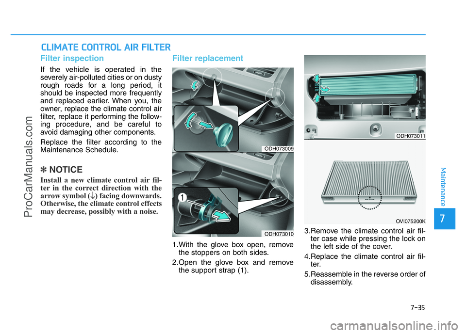 HYUNDAI COUPE 2014 Owners Manual 7-35
7
Maintenance
CLIMATE CONTROL AIR FILTER
Filter inspection
If the vehicle is operated in the
severely air-polluted cities or on dusty
rough roads for a long period, it
should be inspected more fr HYUNDAI COUPE 2014 Owners Manual 7-35
7
Maintenance
CLIMATE CONTROL AIR FILTER
Filter inspection
If the vehicle is operated in the
severely air-polluted cities or on dusty
rough roads for a long period, it
should be inspected more fr