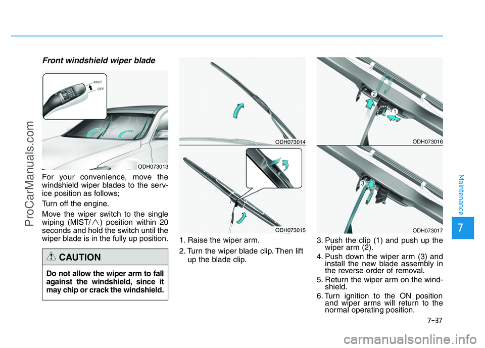 HYUNDAI COUPE 2014 Owners Manual 7-37
7
Maintenance
Front windshield wiper blade
For your convenience, move the
windshield wiper blades to the serv-
ice position as follows;
Turn off the engine.
Move the wiper switch to the single
wi HYUNDAI COUPE 2014 Owners Manual 7-37
7
Maintenance
Front windshield wiper blade
For your convenience, move the
windshield wiper blades to the serv-
ice position as follows;
Turn off the engine.
Move the wiper switch to the single
wi