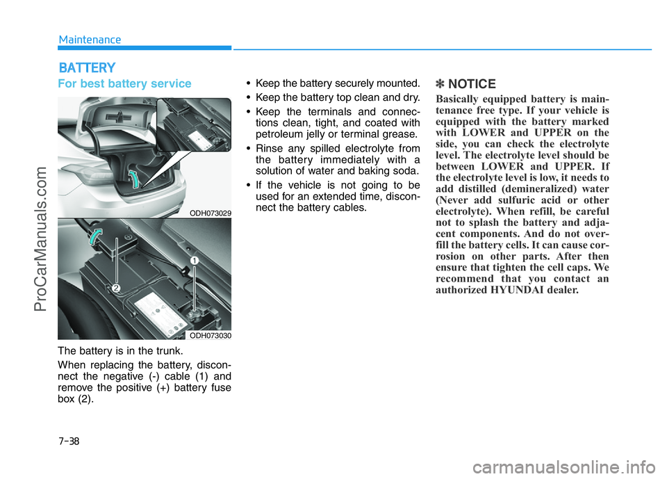 HYUNDAI COUPE 2014 Owners Manual 7-38
Maintenance
BATTERY
For best battery service
The battery is in the trunk.
When replacing the battery, discon-
nect the negative (-) cable (1) and
remove the positive (+) battery fuse
box (2).• HYUNDAI COUPE 2014 Owners Manual 7-38
Maintenance
BATTERY
For best battery service
The battery is in the trunk.
When replacing the battery, discon-
nect the negative (-) cable (1) and
remove the positive (+) battery fuse
box (2).•