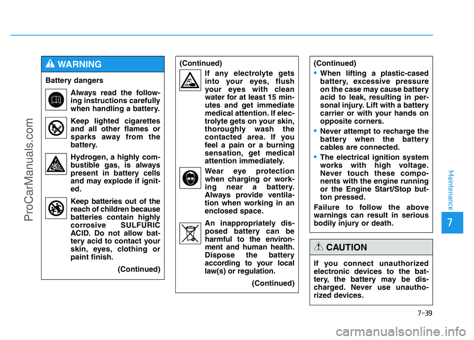 HYUNDAI COUPE 2014 Owners Manual 7-39
7
Maintenance
(Continued)
If any electrolyte gets
into your eyes, flush
your eyes with clean
water for at least 15 min-
utes and get immediate
medical attention. If elec-
trolyte gets on your ski HYUNDAI COUPE 2014 Owners Manual 7-39
7
Maintenance
(Continued)
If any electrolyte gets
into your eyes, flush
your eyes with clean
water for at least 15 min-
utes and get immediate
medical attention. If elec-
trolyte gets on your ski