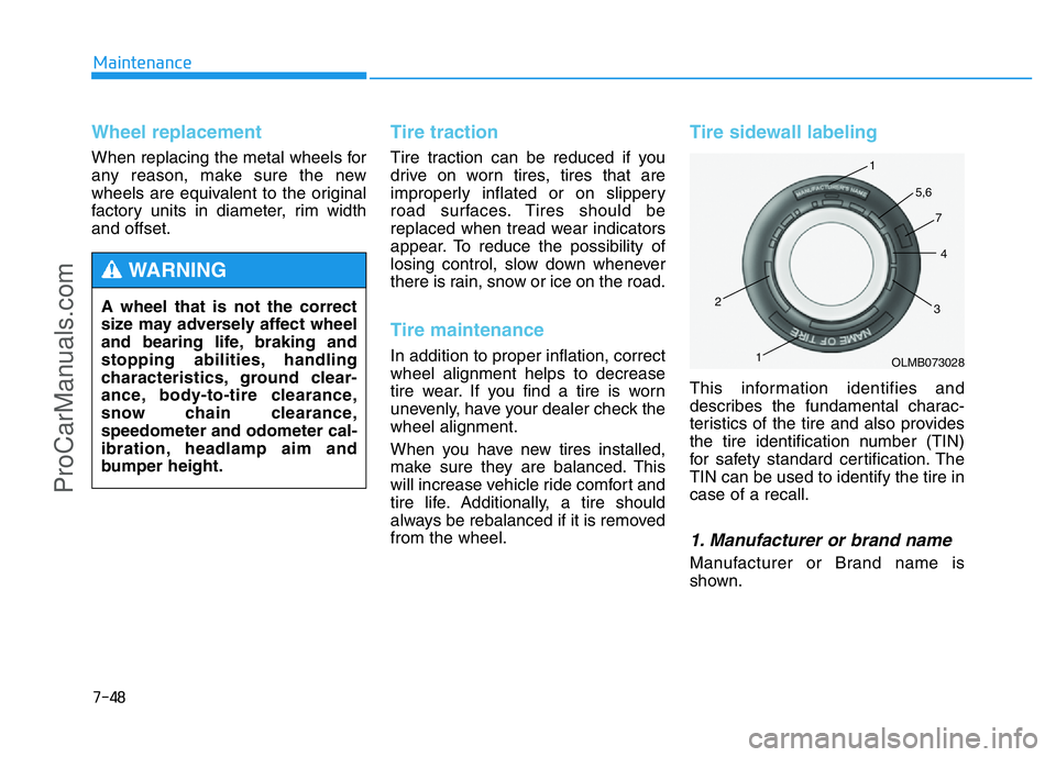 HYUNDAI COUPE 2014 Owners Manual 7-48
Maintenance
Wheel replacement
When replacing the metal wheels for
any reason, make sure the new
wheels are equivalent to the original
factory units in diameter, rim width
and offset.
Tire tracti HYUNDAI COUPE 2014 Owners Manual 7-48
Maintenance
Wheel replacement
When replacing the metal wheels for
any reason, make sure the new
wheels are equivalent to the original
factory units in diameter, rim width
and offset.
Tire tracti