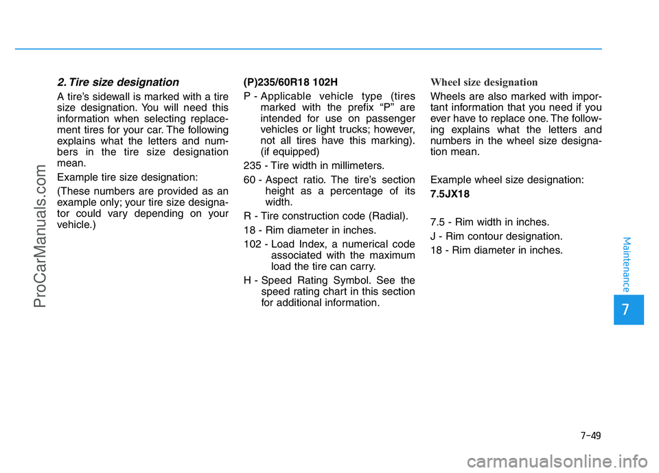 HYUNDAI COUPE 2014 Owners Manual 7-49
7
Maintenance
2. Tire size designation
A tire’s sidewall is marked with a tire
size designation. You will need this
information when selecting replace-
ment tires for your car. The following
HYUNDAI COUPE 2014 Owners Manual 7-49
7
Maintenance
2. Tire size designation
A tire’s sidewall is marked with a tire
size designation. You will need this
information when selecting replace-
ment tires for your car. The following