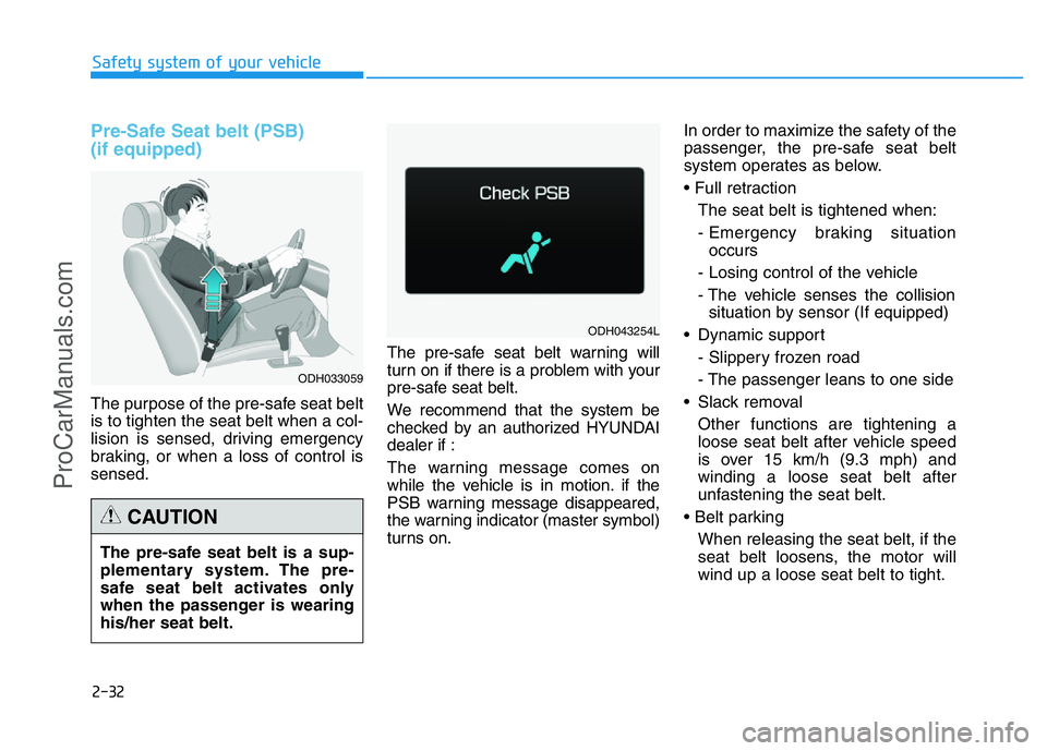 HYUNDAI COUPE 2014 Service Manual 2-32
Safety system of your vehicle
Pre-Safe Seat belt (PSB)
(if equipped)
The purpose of the pre-safe seat belt
is to tighten the seat belt when a col-
lision is sensed, driving emergency
braking, or HYUNDAI COUPE 2014 Service Manual 2-32
Safety system of your vehicle
Pre-Safe Seat belt (PSB)
(if equipped)
The purpose of the pre-safe seat belt
is to tighten the seat belt when a col-
lision is sensed, driving emergency
braking, or