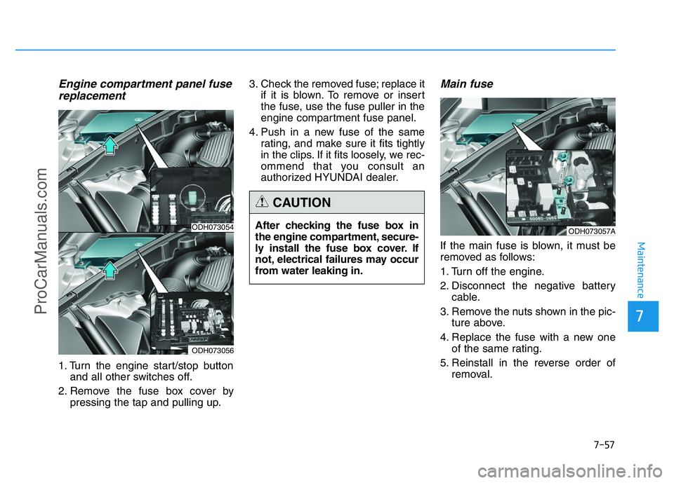 HYUNDAI COUPE 2014 Owners Manual 7-57
7
Maintenance
Engine compartment panel fuse
replacement
1. Turn the engine start/stop button
and all other switches off.
2. Remove the fuse box cover by
pressing the tap and pulling up.3. Check t HYUNDAI COUPE 2014 Owners Manual 7-57
7
Maintenance
Engine compartment panel fuse
replacement
1. Turn the engine start/stop button
and all other switches off.
2. Remove the fuse box cover by
pressing the tap and pulling up.3. Check t