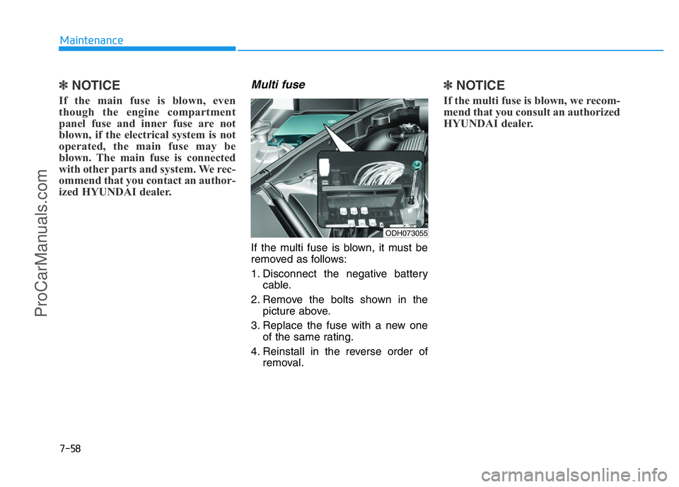 HYUNDAI COUPE 2014 Owners Manual 7-58
Maintenance
✽NOTICE
If the main fuse is blown, even
though the engine compartment
panel fuse and inner fuse are not
blown, if the electrical system is not
operated, the main fuse may be
blown. HYUNDAI COUPE 2014 Owners Manual 7-58
Maintenance
✽NOTICE
If the main fuse is blown, even
though the engine compartment
panel fuse and inner fuse are not
blown, if the electrical system is not
operated, the main fuse may be
blown.