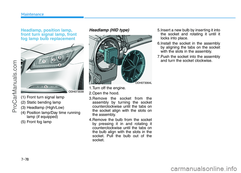 HYUNDAI COUPE 2014 Owners Manual 7-78
Maintenance
Headlamp, position lamp,
front turn signal lamp, front
fog lamp bulb replacement
(1) Front turn signal lamp
(2) Static bending lamp
(3) Headlamp (High/Low)
(4) Position lamp/Day time HYUNDAI COUPE 2014 Owners Manual 7-78
Maintenance
Headlamp, position lamp,
front turn signal lamp, front
fog lamp bulb replacement
(1) Front turn signal lamp
(2) Static bending lamp
(3) Headlamp (High/Low)
(4) Position lamp/Day time