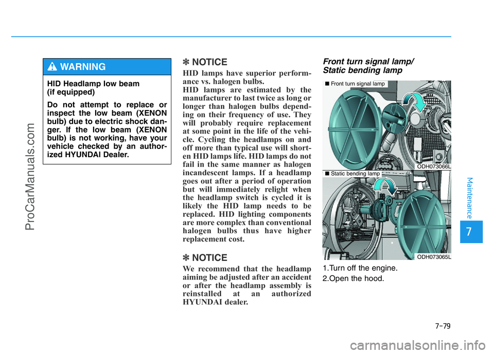 HYUNDAI COUPE 2014 Owners Manual 7-79
7
Maintenance
✽NOTICE
HID lamps have superior perform-
ance vs. halogen bulbs.
HID lamps are estimated by the
manufacturer to last twice as long or
longer than halogen bulbs depend-
ing on the HYUNDAI COUPE 2014 Owners Manual 7-79
7
Maintenance
✽NOTICE
HID lamps have superior perform-
ance vs. halogen bulbs.
HID lamps are estimated by the
manufacturer to last twice as long or
longer than halogen bulbs depend-
ing on the