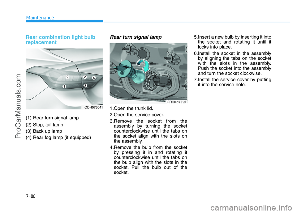 HYUNDAI COUPE 2014 Owners Manual 7-86
Maintenance
Rear combination light bulb
replacement
(1) Rear turn signal lamp
(2) Stop, tail lamp
(3) Back up lamp
(4) Rear fog lamp (if equipped)
Rear turn signal lamp
1.Open the trunk lid.
2.Op HYUNDAI COUPE 2014 Owners Manual 7-86
Maintenance
Rear combination light bulb
replacement
(1) Rear turn signal lamp
(2) Stop, tail lamp
(3) Back up lamp
(4) Rear fog lamp (if equipped)
Rear turn signal lamp
1.Open the trunk lid.
2.Op
