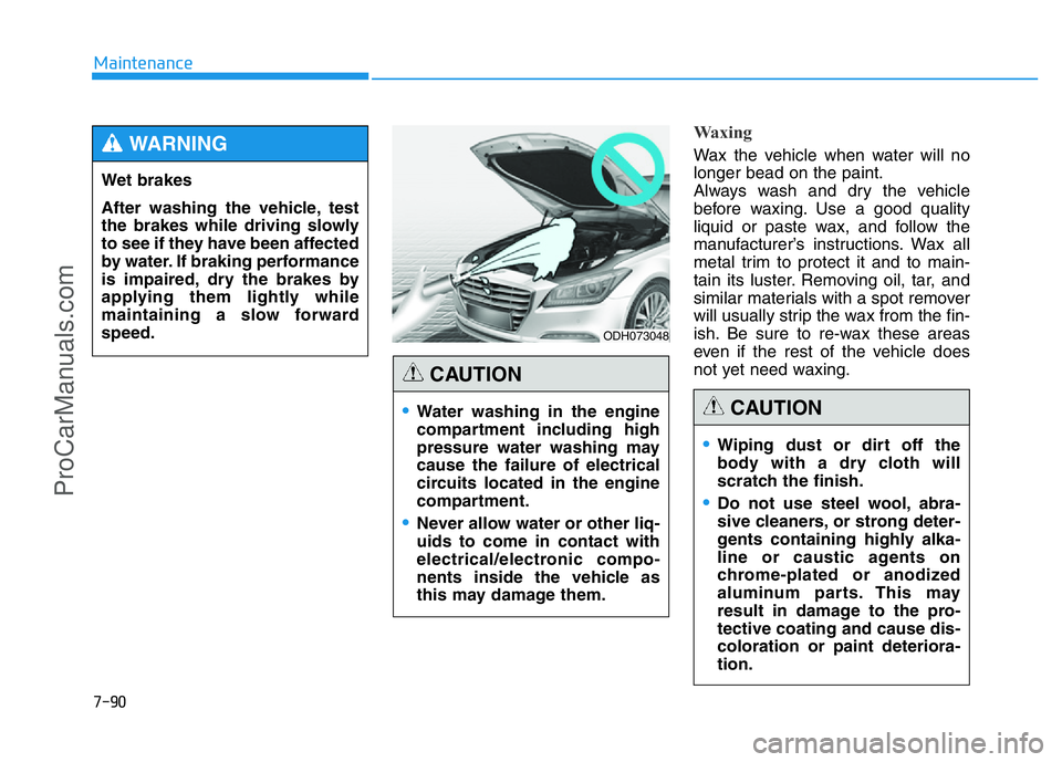 HYUNDAI COUPE 2014 Owners Manual 7-90
Maintenance
Waxing
Wax the vehicle when water will no
longer bead on the paint.
Always wash and dry the vehicle
before waxing. Use a good quality
liquid or paste wax, and follow the
manufacturerâ HYUNDAI COUPE 2014 Owners Manual 7-90
Maintenance
Waxing
Wax the vehicle when water will no
longer bead on the paint.
Always wash and dry the vehicle
before waxing. Use a good quality
liquid or paste wax, and follow the
manufacturerâ