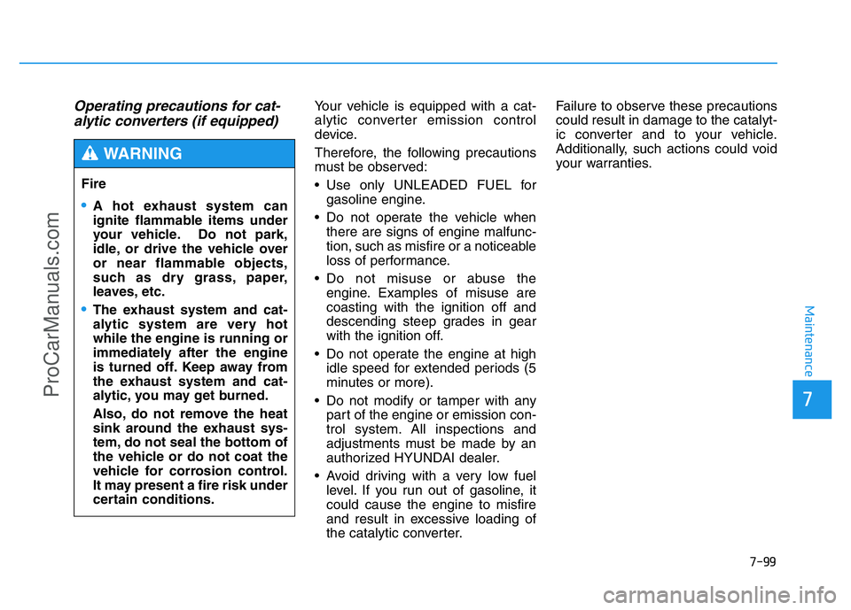 HYUNDAI COUPE 2014 Owners Manual 7-99
7
Maintenance
Operating precautions for cat-
alytic converters (if equipped)Your vehicle is equipped with a cat-
alytic converter emission control
device.
Therefore, the following precautions
mus HYUNDAI COUPE 2014 Owners Manual 7-99
7
Maintenance
Operating precautions for cat-
alytic converters (if equipped)Your vehicle is equipped with a cat-
alytic converter emission control
device.
Therefore, the following precautions
mus