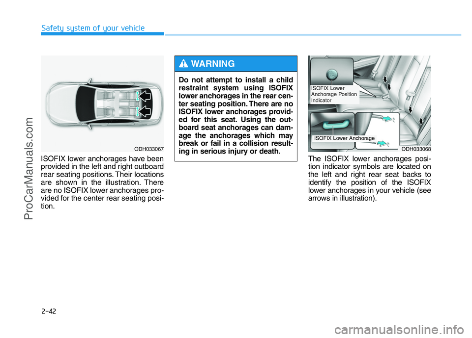 HYUNDAI COUPE 2014 Workshop Manual 2-42
Safety system of your vehicle
ISOFIX lower anchorages have been
provided in the left and right outboard
rear seating positions. Their locations
are shown in the illustration. There
are no ISOFIX HYUNDAI COUPE 2014 Workshop Manual 2-42
Safety system of your vehicle
ISOFIX lower anchorages have been
provided in the left and right outboard
rear seating positions. Their locations
are shown in the illustration. There
are no ISOFIX