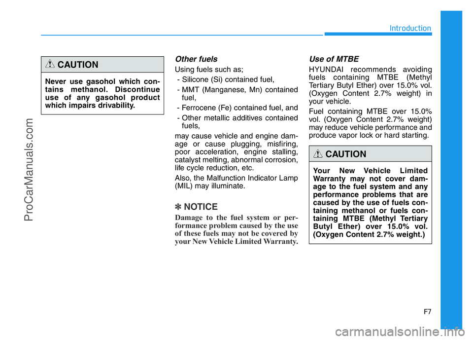 HYUNDAI COUPE 2014 Owners Manual F7
Introduction
Other fuels
Using fuels such as;
- Silicone (Si) contained fuel,
- MMT (Manganese, Mn) contained
fuel,
- Ferrocene (Fe) contained fuel, and
- Other metallic additives contained
fuels,
HYUNDAI COUPE 2014 Owners Manual F7
Introduction
Other fuels
Using fuels such as;
- Silicone (Si) contained fuel,
- MMT (Manganese, Mn) contained
fuel,
- Ferrocene (Fe) contained fuel, and
- Other metallic additives contained
fuels,