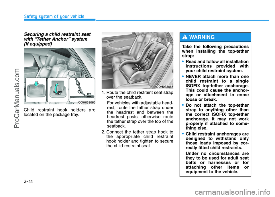 HYUNDAI COUPE 2014 Repair Manual 2-44
Safety system of your vehicle
Securing a child restraint seat
with “Tether  Anchor” system 
(if equipped) 
Child restraint hook holders are
located on the package tray.1. Route the child rest