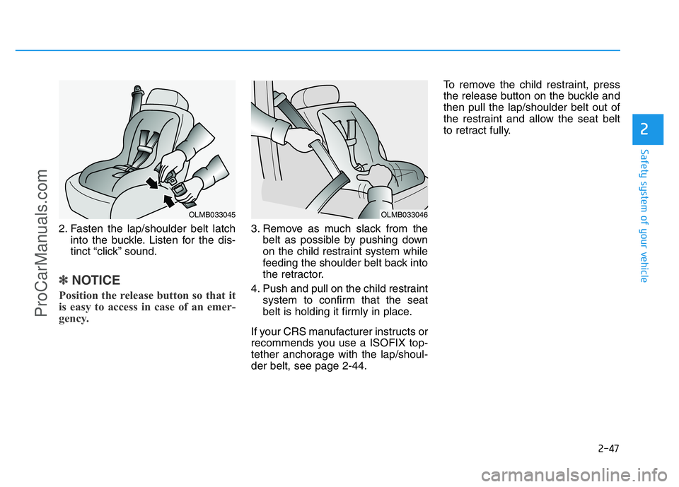 HYUNDAI COUPE 2014 Repair Manual 2-47
Safety system of your vehicle
2
2. Fasten the lap/shoulder belt latch
into the buckle. Listen for the dis-
tinct “click” sound.
✽NOTICE
Position the release button so that it
is easy to acc