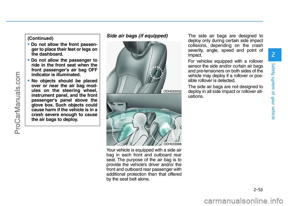 HYUNDAI COUPE 2014 Manual PDF 2-53
Safety system of your vehicle
2
Side air bags (if equipped) 
Your vehicle is equipped with a side air
bag in each front and outboard rear
seat. The purpose of the air bag is to
provide the vehicl