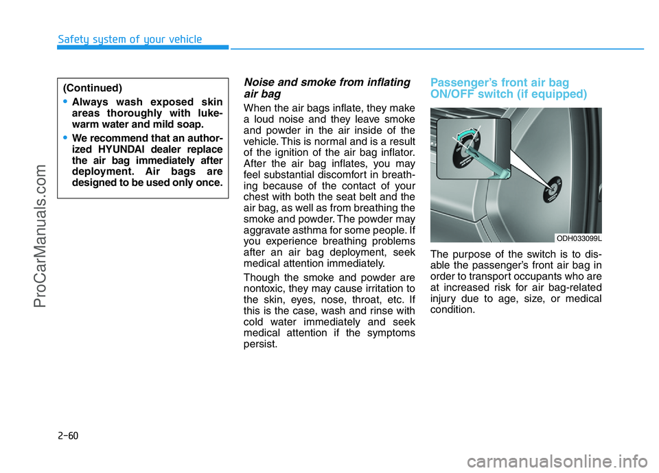 HYUNDAI COUPE 2014 Manual PDF 2-60
Safety system of your vehicle
Noise and smoke from inflating
air bag 
When the air bags inflate, they make
a loud noise and they leave smoke
and powder in the air inside of the
vehicle. This is n