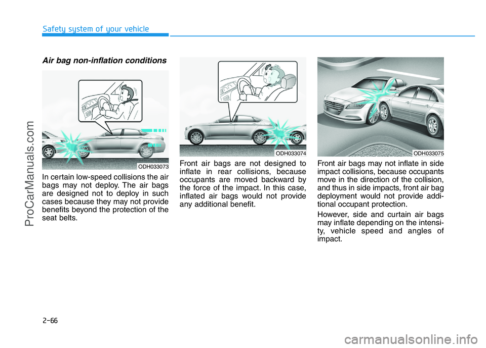 HYUNDAI COUPE 2014 Manual Online 2-66
Safety system of your vehicle
Air bag non-inflation conditions 
In certain low-speed collisions the air
bags may not deploy. The air bags
are designed not to deploy in such
cases because they may