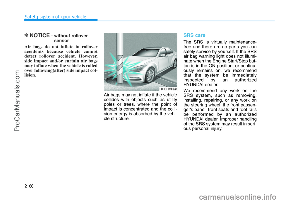 HYUNDAI COUPE 2014 Manual Online 2-68
Safety system of your vehicle
✽NOTICE- without rollover
sensor
Air bags do not inflate in rollover
accidents because vehicle cannot
detect rollover accident. However,
side impact and/or curtain