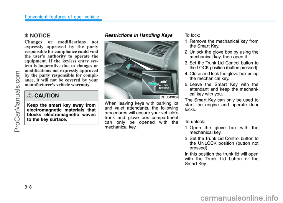 HYUNDAI COUPE 2014  Owners Manual 3-8
✽NOTICE
Changes or modifications not
expressly approved by the party
responsible for compliance could void
the user’s authority to operate the
equipment. If the keyless entry sys-
tem is inope