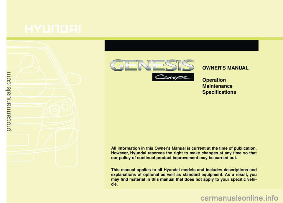 HYUNDAI COUPE 2012  Owners Manual OWNERS MANUAL
Operation
Maintenance
Specifications
All information in this Owners Manual is current at the time of publication.
However, Hyundai reserves the right to make changes at any time so tha