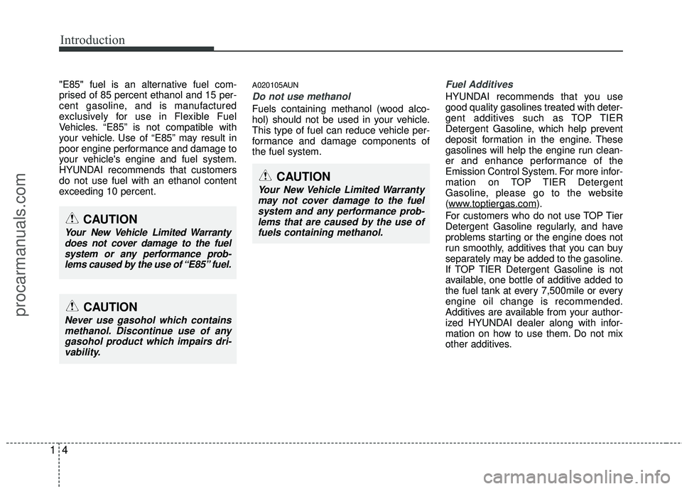 HYUNDAI COUPE 2012  Owners Manual Introduction
41
"E85" fuel is an alternative fuel com-
prised of 85 percent ethanol and 15 per-
cent gasoline, and is manufactured
exclusively for use in Flexible Fuel
Vehicles. “E85” is not compa