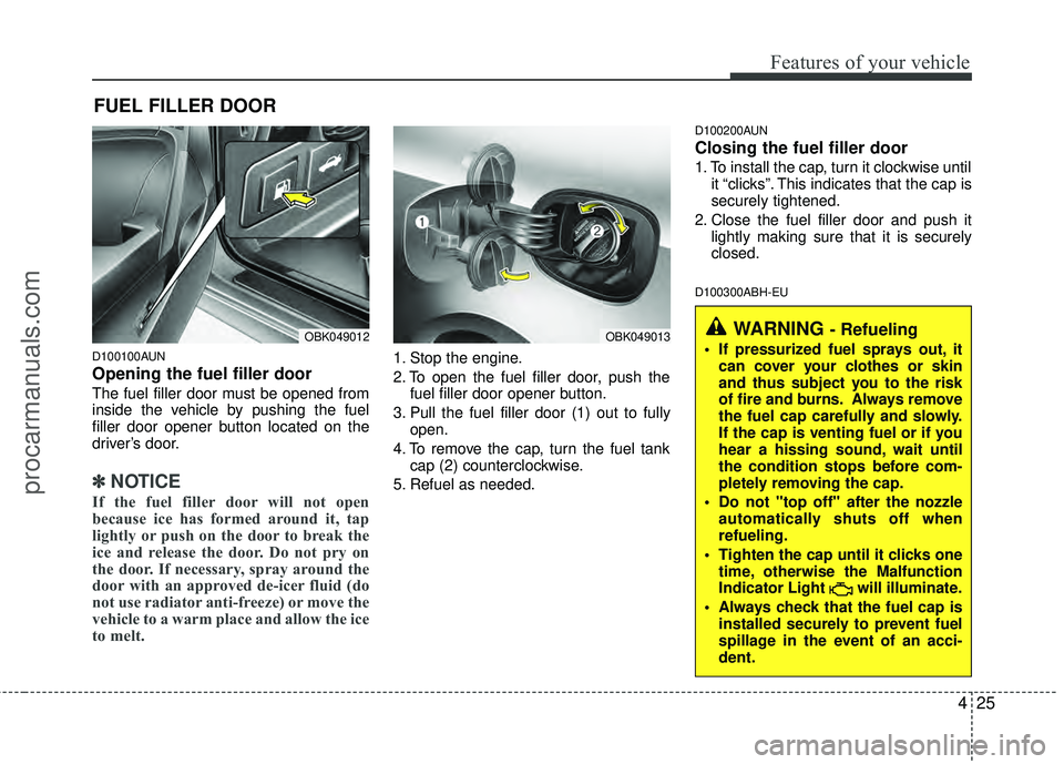 HYUNDAI COUPE 2012 Owners Manual 425
Features of your vehicle
D100100AUN
Opening the fuel filler door
The fuel filler door must be opened from
inside the vehicle by pushing the fuel
filler door opener button located on the
driver’s HYUNDAI COUPE 2012 Owners Manual 425
Features of your vehicle
D100100AUN
Opening the fuel filler door
The fuel filler door must be opened from
inside the vehicle by pushing the fuel
filler door opener button located on the
driver’s