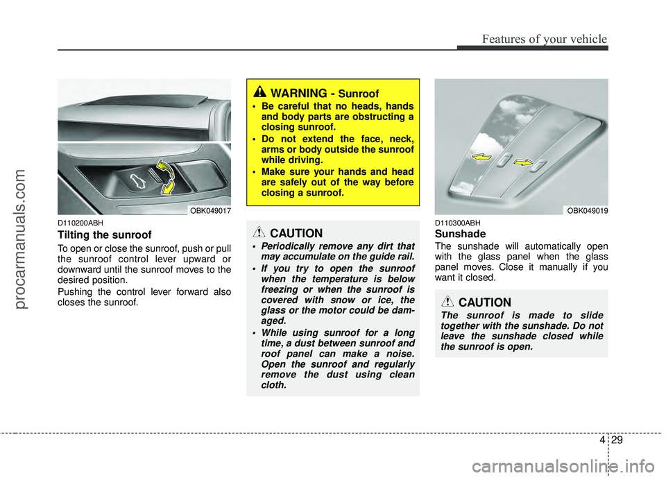 HYUNDAI COUPE 2012 Owners Manual 429
Features of your vehicle
D110200ABH
Tilting the sunroof
To open or close the sunroof, push or pull
the sunroof control lever upward or
downward until the sunroof moves to the
desired position.
P HYUNDAI COUPE 2012 Owners Manual 429
Features of your vehicle
D110200ABH
Tilting the sunroof
To open or close the sunroof, push or pull
the sunroof control lever upward or
downward until the sunroof moves to the
desired position.
P