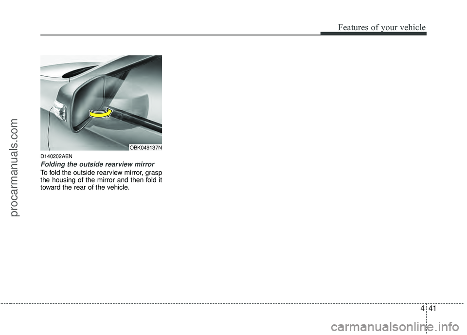 HYUNDAI COUPE 2012  Owners Manual 441
Features of your vehicle
D140202AEN
Folding the outside rearview mirror
To fold the outside rearview mirror, grasp
the housing of the mirror and then fold it
toward the rear of the vehicle.
OBK049