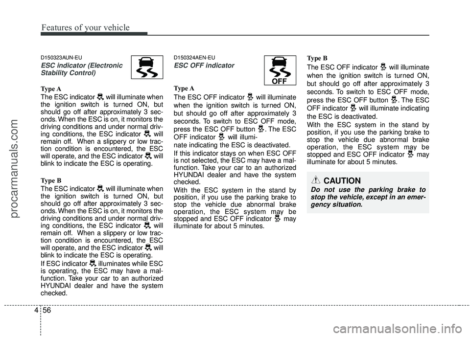 HYUNDAI COUPE 2012 Owners Manual Features of your vehicle
56
4
D150323AUN-EU
ESC indicator (Electronic
Stability Control)
Type A
The ESC indicator will illuminate when
the ignition switch is turned ON, but
should go off after appro HYUNDAI COUPE 2012 Owners Manual Features of your vehicle
56
4
D150323AUN-EU
ESC indicator (Electronic
Stability Control)
Type A
The ESC indicator will illuminate when
the ignition switch is turned ON, but
should go off after appro